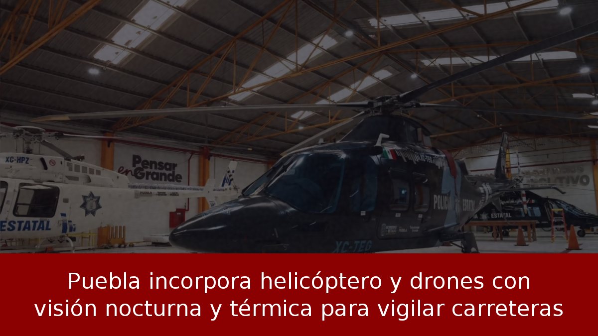 Puebla incorpora helicóptero y drones con visión nocturna y térmica para vigilar carreteras