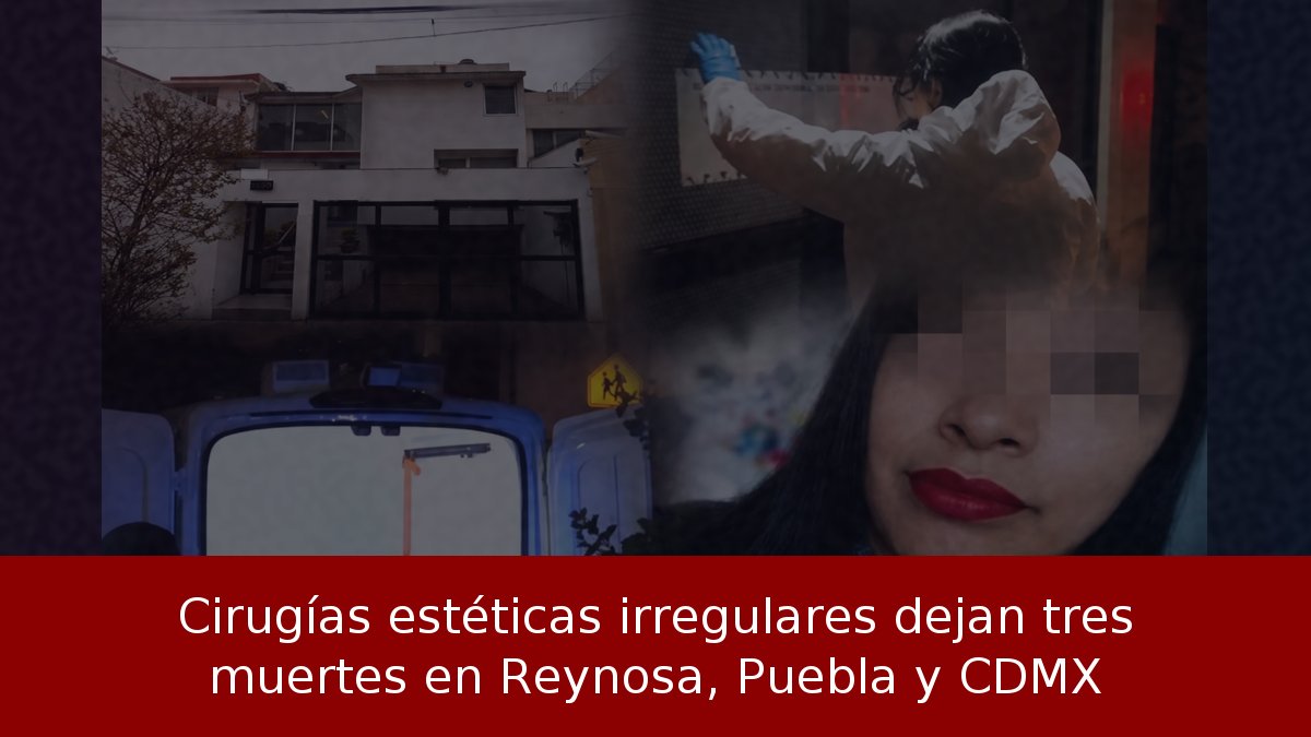 Cirugías estéticas irregulares dejan tres muertes en Reynosa, Puebla y CDMX