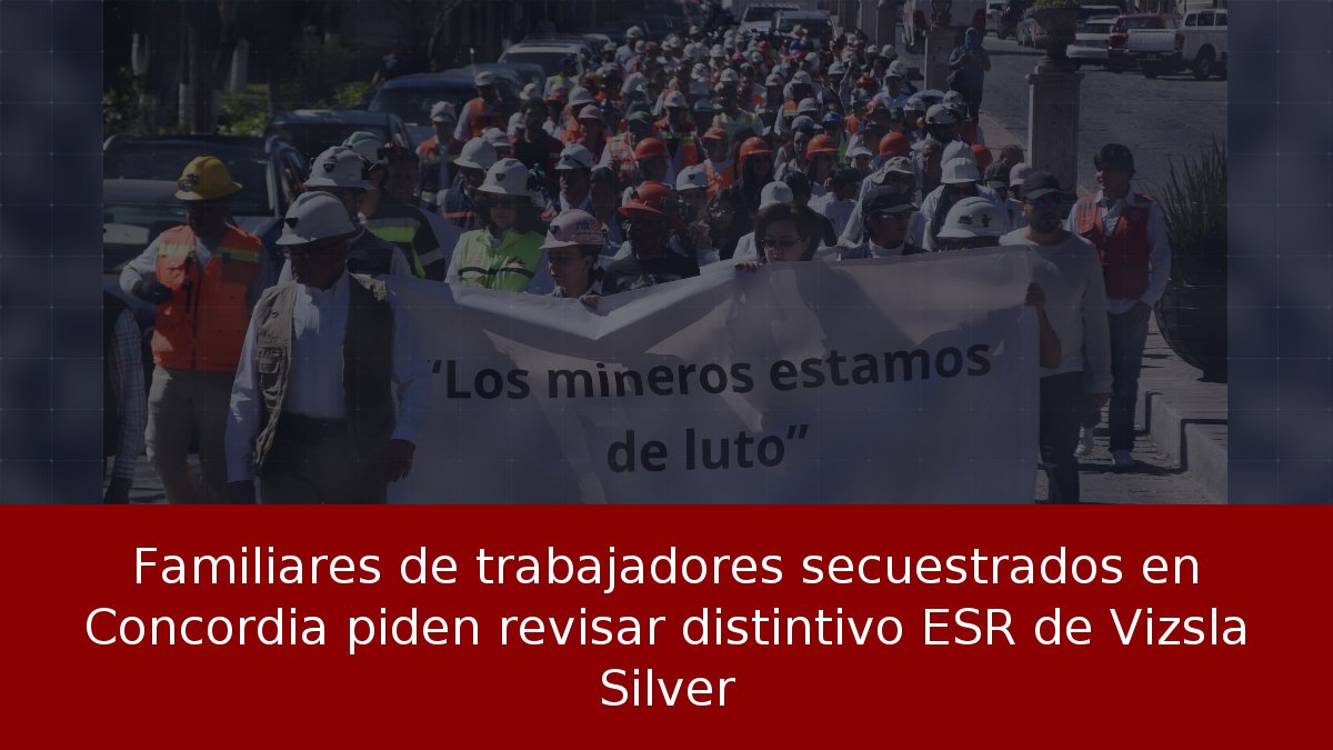 Familiares de trabajadores secuestrados en Concordia piden revisar distintivo ESR de Vizsla Silver