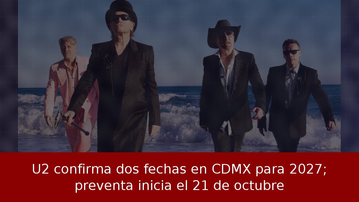 U2 confirma dos fechas en CDMX para 2027; preventa inicia el 21 de octubre