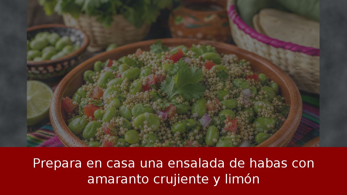 Prepara en casa una ensalada de habas con amaranto crujiente y limón