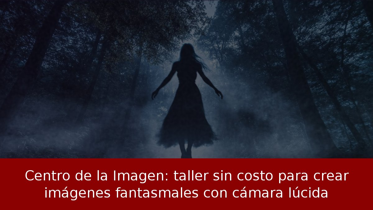 Centro de la Imagen: taller sin costo para crear imágenes fantasmales con cámara lúcida