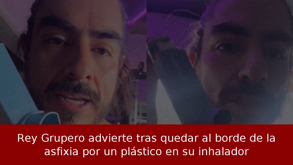 Rey Grupero advierte tras quedar al borde de la asfixia por un plástico en su inhalador