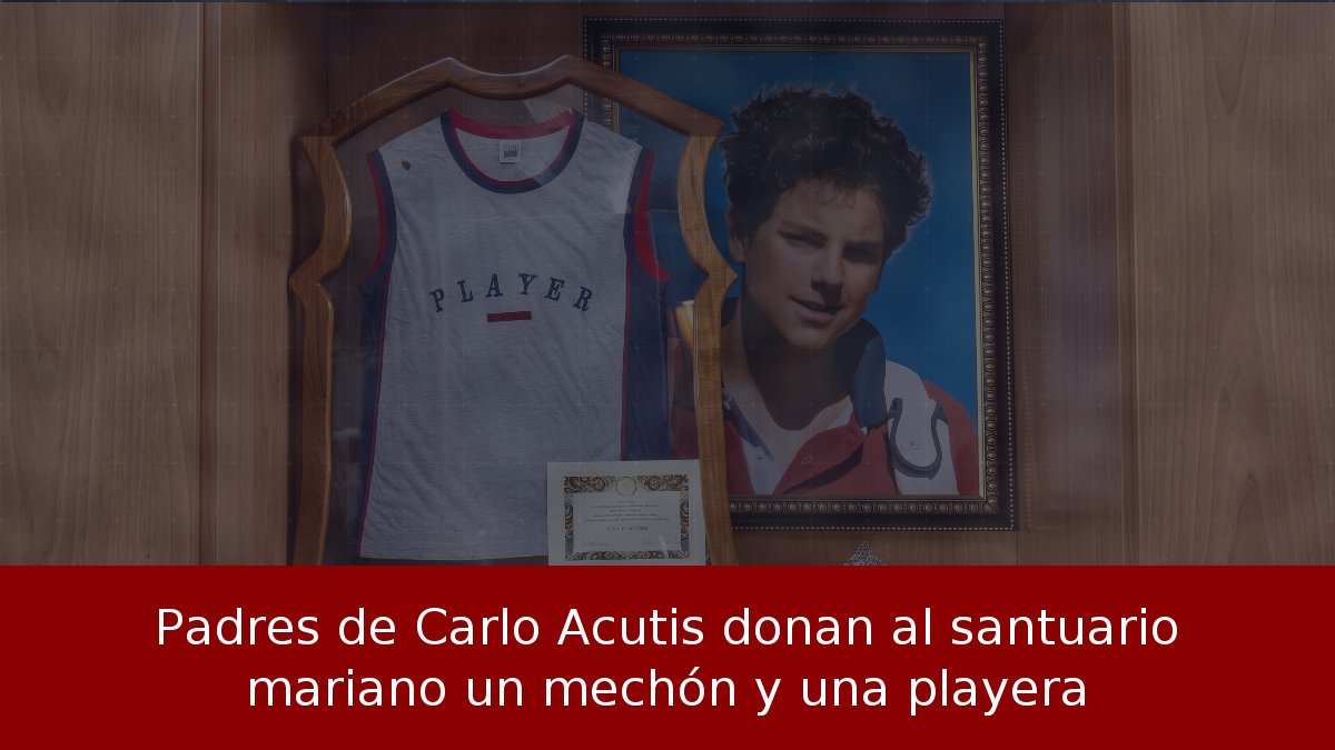 Padres de Carlo Acutis donan al santuario mariano un mechón y una playera