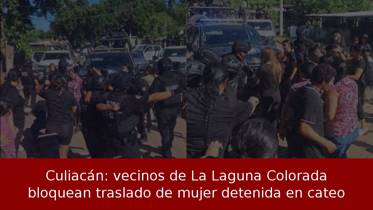 Culiacán: vecinos de La Laguna Colorada bloquean traslado de mujer detenida en cateo