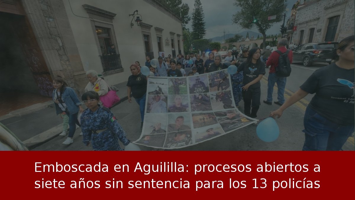 Emboscada en Aguililla: procesos abiertos a siete años sin sentencia para los 13 policías