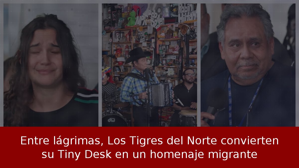 Entre lágrimas, Los Tigres del Norte convierten su Tiny Desk en un homenaje migrante