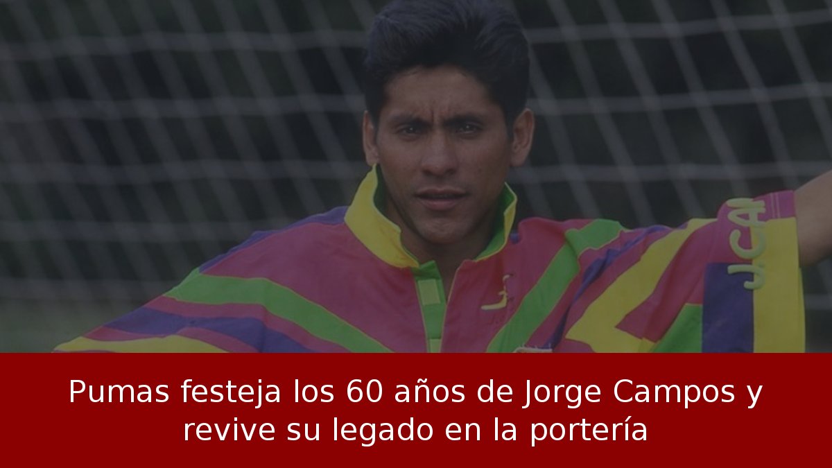 Pumas festeja los 60 años de Jorge Campos y revive su legado en la portería