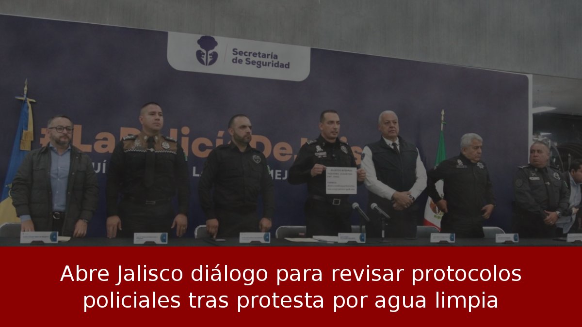 Abre Jalisco diálogo para revisar protocolos policiales tras protesta por agua limpia