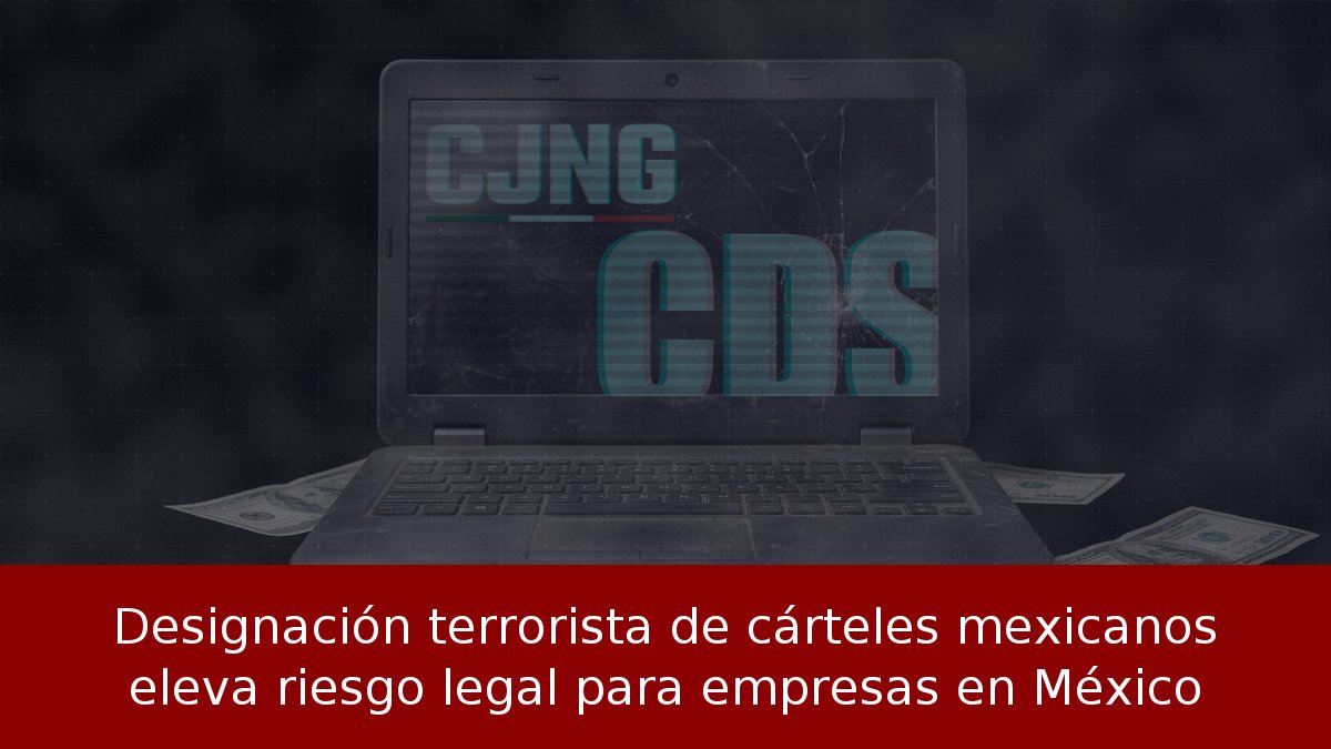 Designación terrorista de cárteles mexicanos eleva riesgo legal para empresas en México