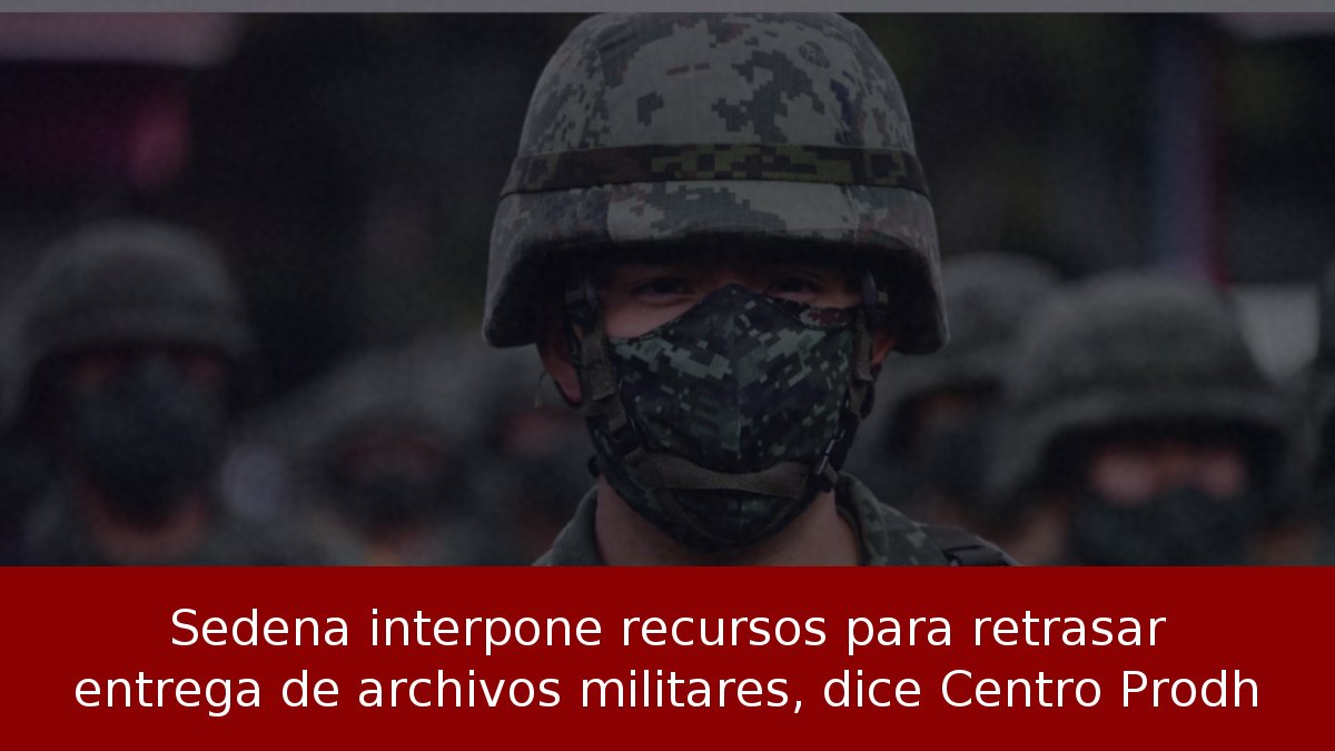 Sedena interpone recursos para retrasar entrega de archivos militares, dice Centro Prodh
