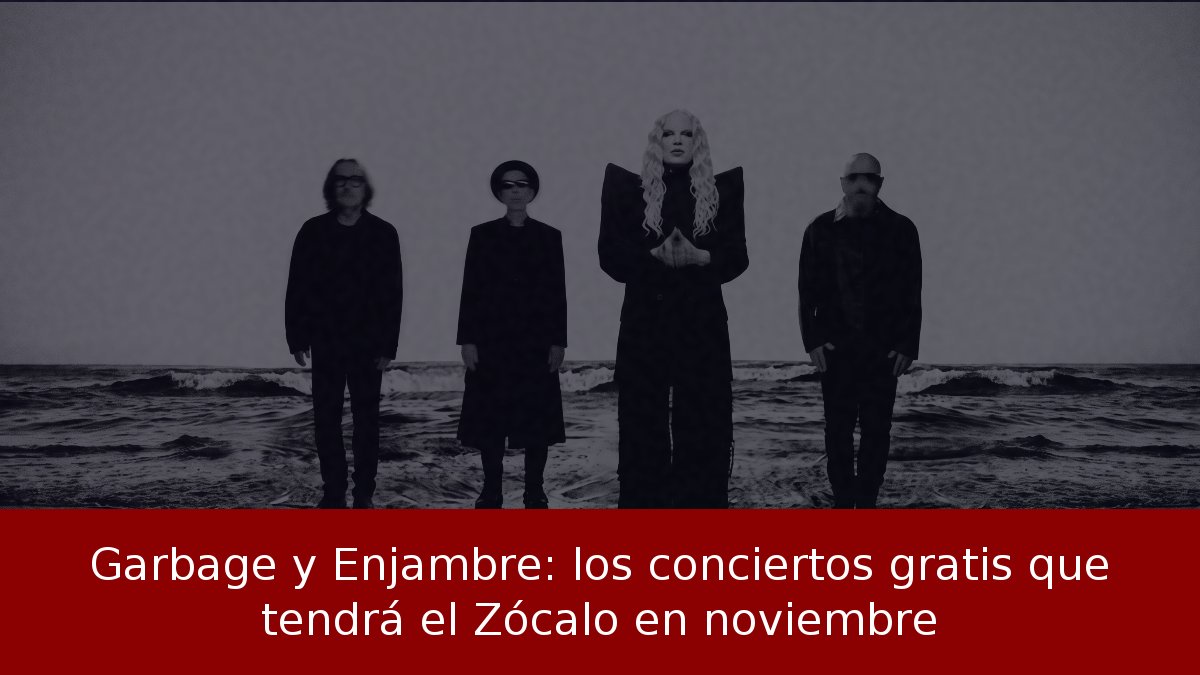 Garbage y Enjambre: los conciertos gratis que tendrá el Zócalo en noviembre