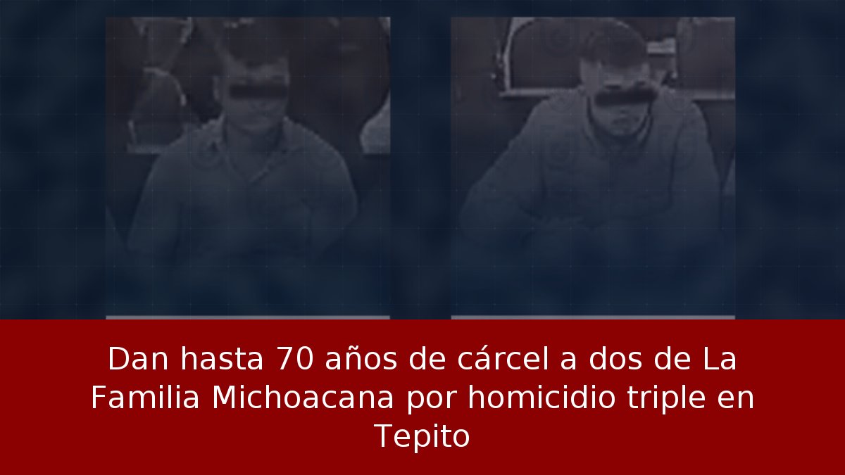 Dan hasta 70 años de cárcel a dos de La Familia Michoacana por homicidio triple en Tepito
