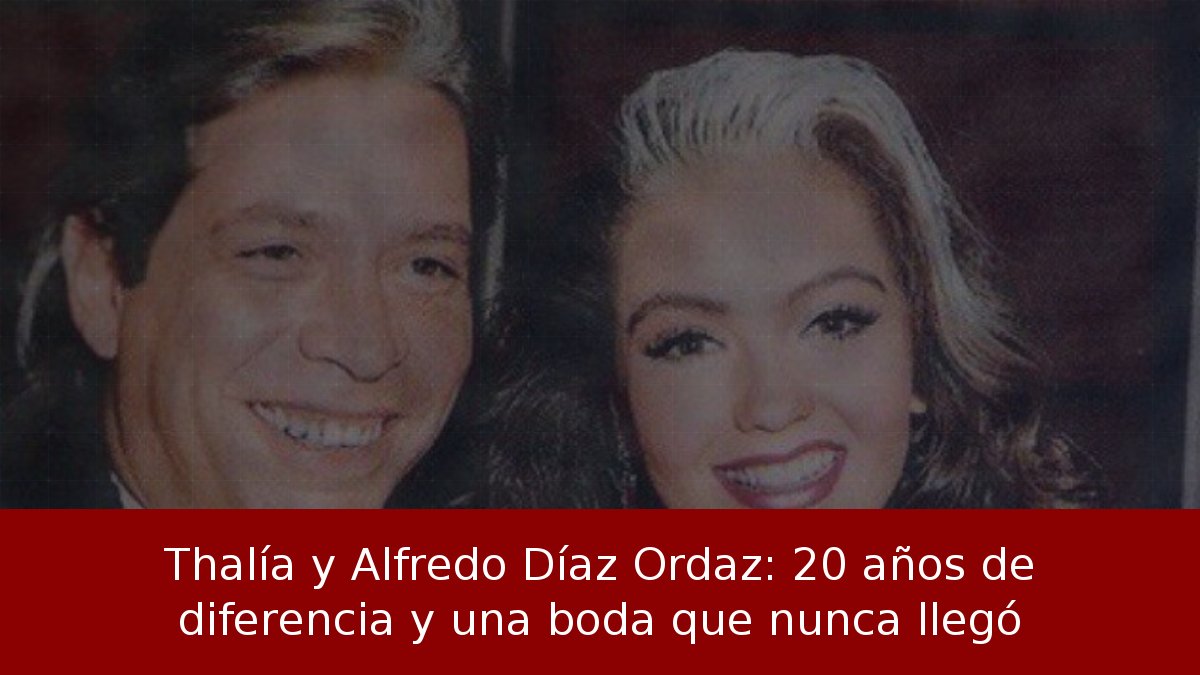 Thalía y Alfredo Díaz Ordaz: 20 años de diferencia y una boda que nunca llegó