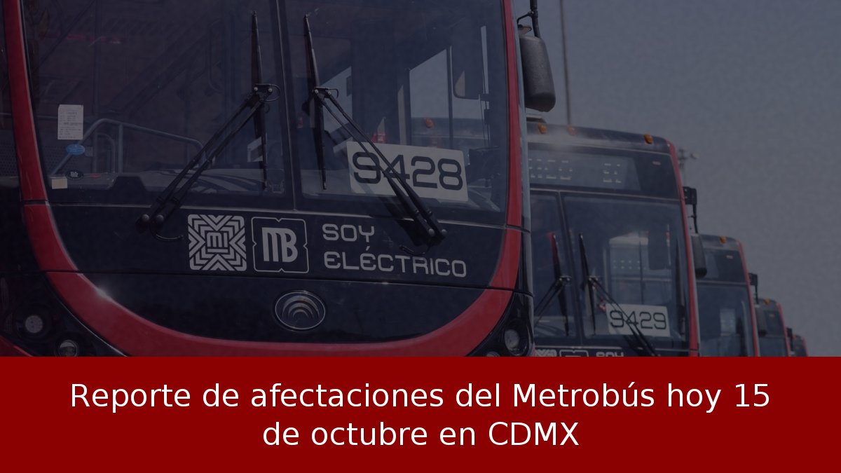 Reporte de afectaciones del Metrobús hoy 15 de octubre en CDMX