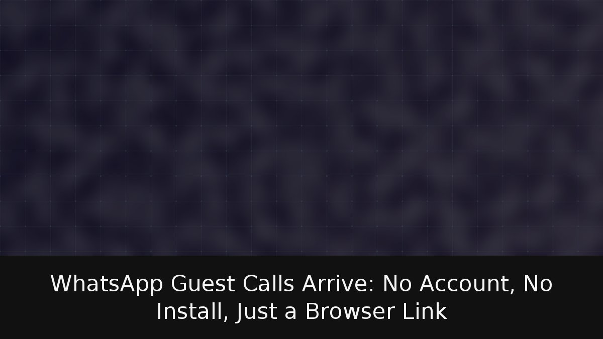 WhatsApp Guest Calls Arrive: No Account, No Install, Just a Browser Link