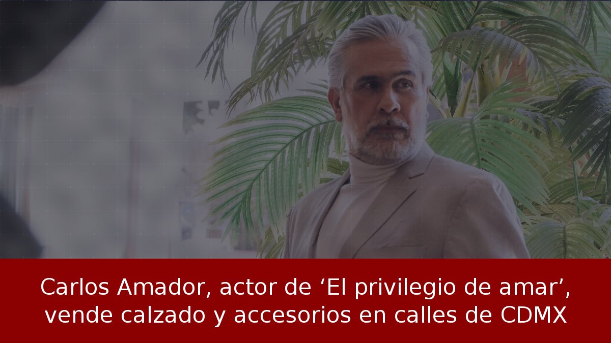 Carlos Amador, actor de ‘El privilegio de amar’, vende calzado y accesorios en calles de CDMX
