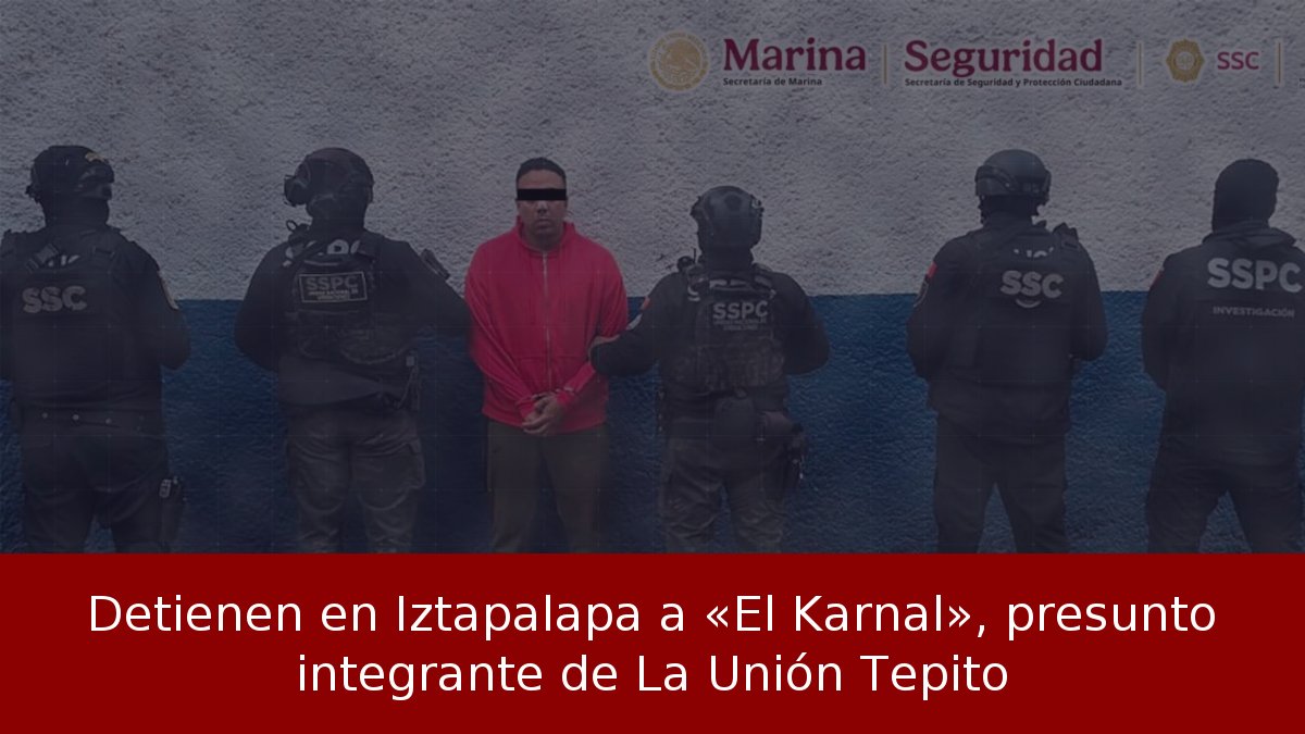 Detienen en Iztapalapa a «El Karnal», presunto integrante de La Unión Tepito