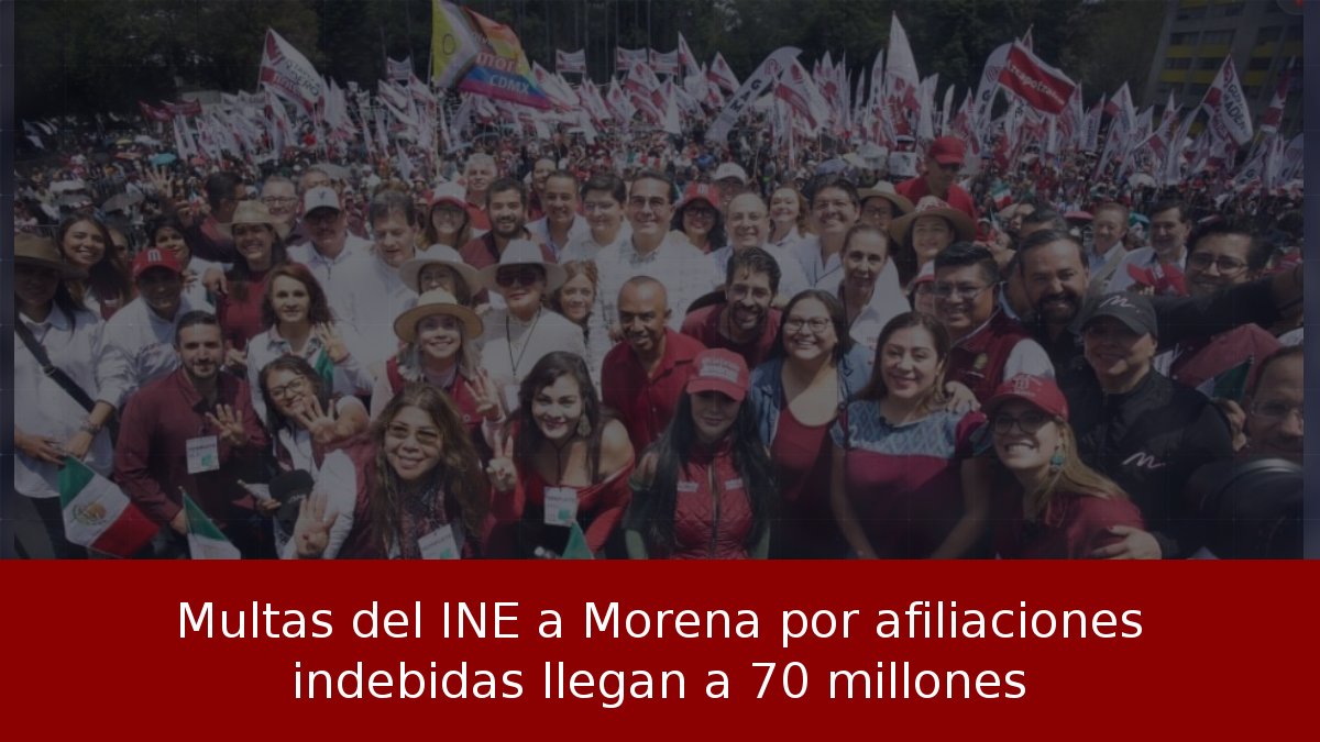 Multas del INE a Morena por afiliaciones indebidas llegan a 70 millones