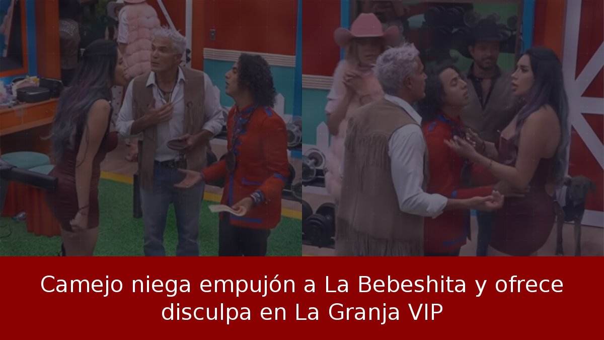 Camejo niega empujón a La Bebeshita y ofrece disculpa en La Granja VIP