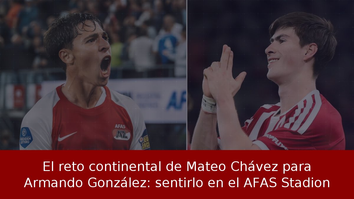 El reto continental de Mateo Chávez para Armando González: sentirlo en el AFAS Stadion