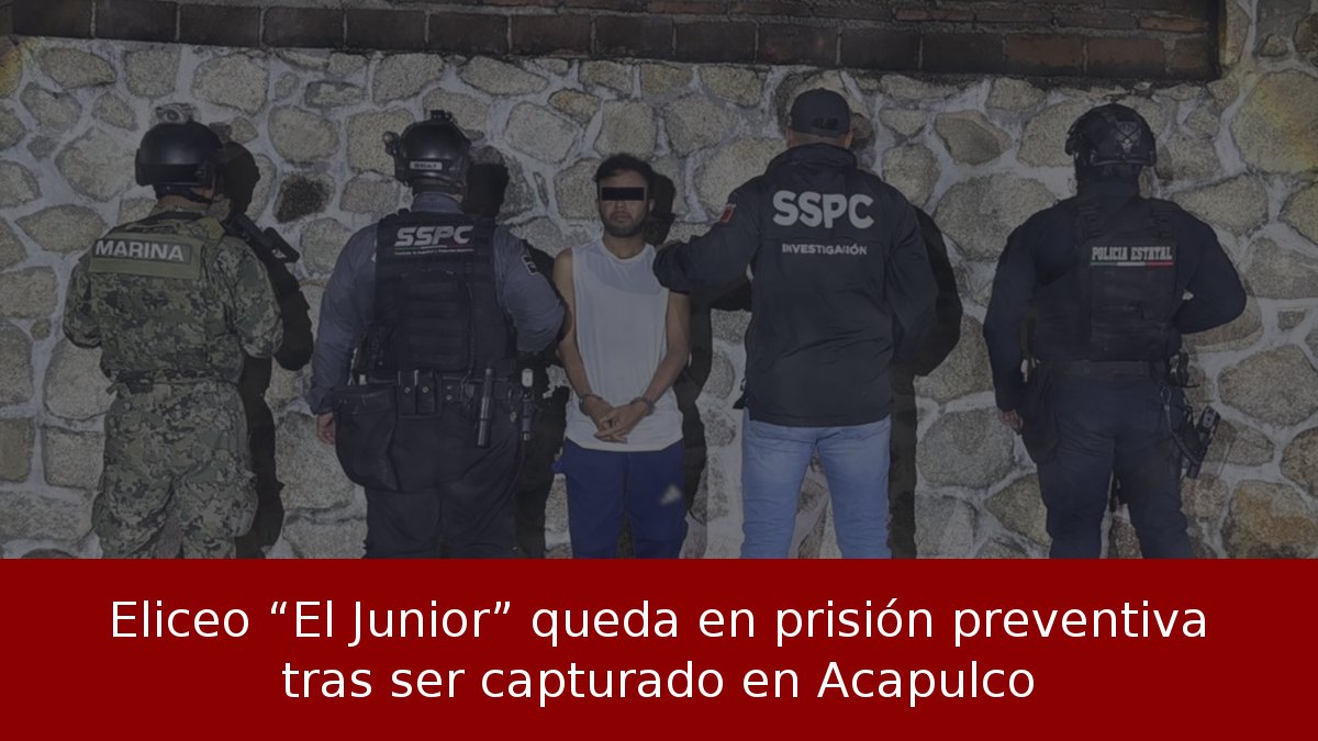 Eliceo “El Junior” queda en prisión preventiva tras ser capturado en Acapulco