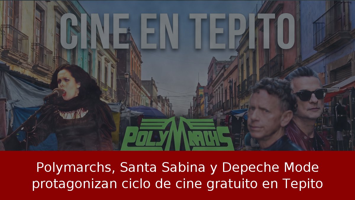 Polymarchs, Santa Sabina y Depeche Mode protagonizan ciclo de cine gratuito en Tepito
