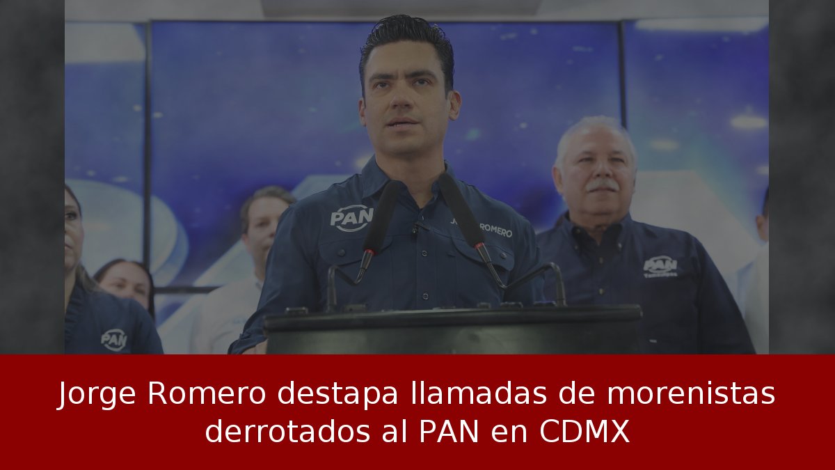 Jorge Romero destapa llamadas de morenistas derrotados al PAN en CDMX