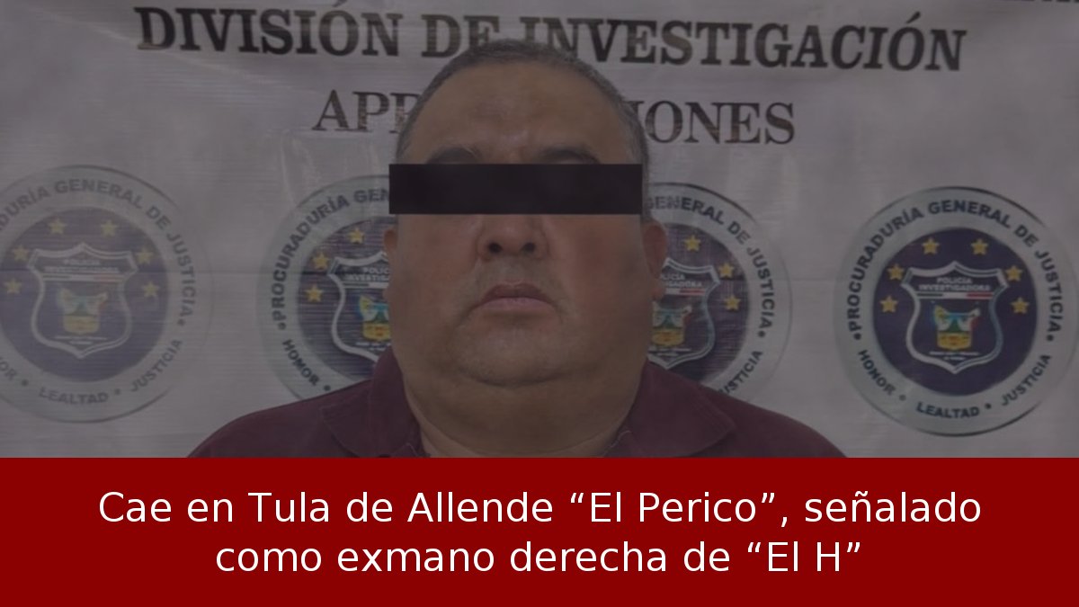 Cae en Tula de Allende “El Perico”, señalado como exmano derecha de “El H”