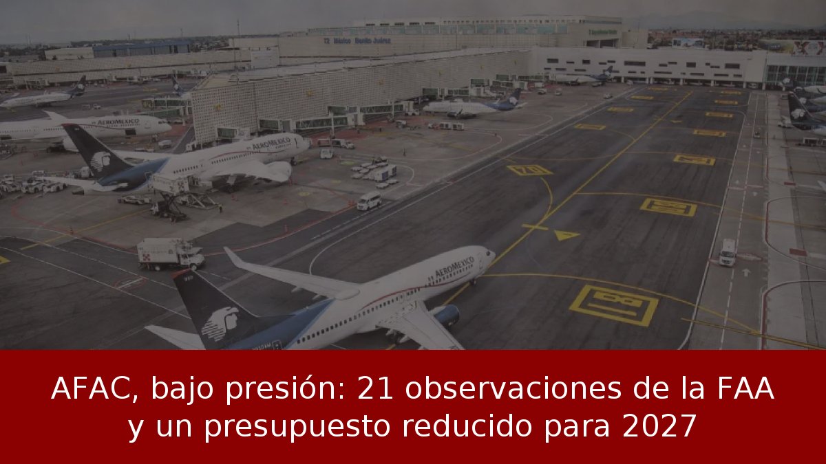 AFAC, bajo presión: 21 observaciones de la FAA y un presupuesto reducido para 2027