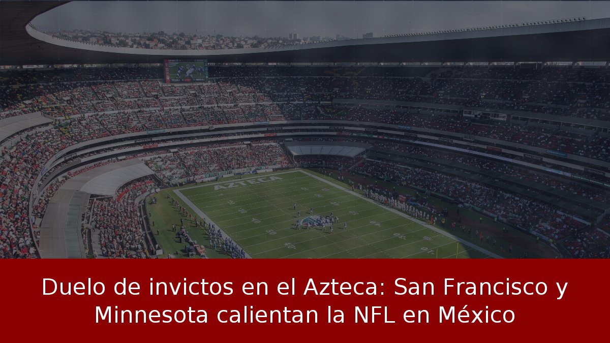 Duelo de invictos en el Azteca: San Francisco y Minnesota calientan la NFL en México