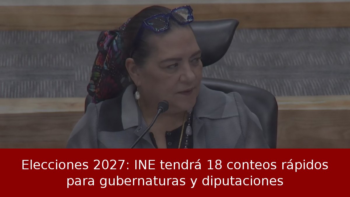 Elecciones 2027: INE tendrá 18 conteos rápidos para gubernaturas y diputaciones