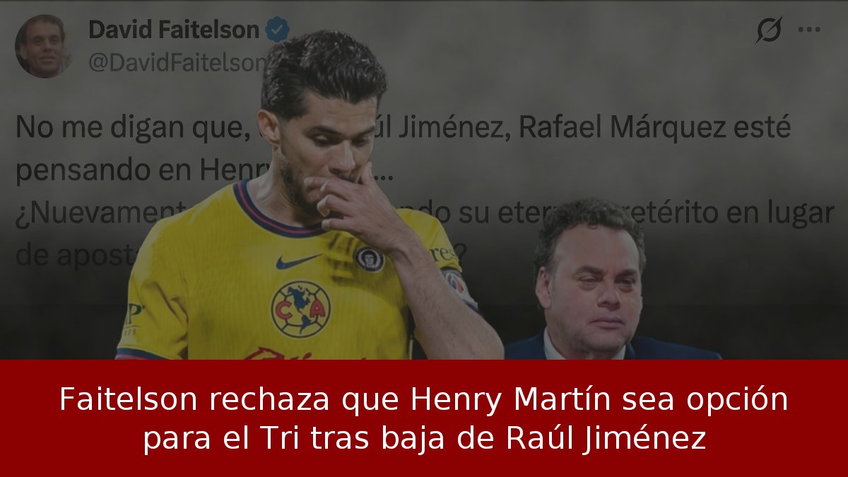 Faitelson rechaza que Henry Martín sea opción para el Tri tras baja de Raúl Jiménez
