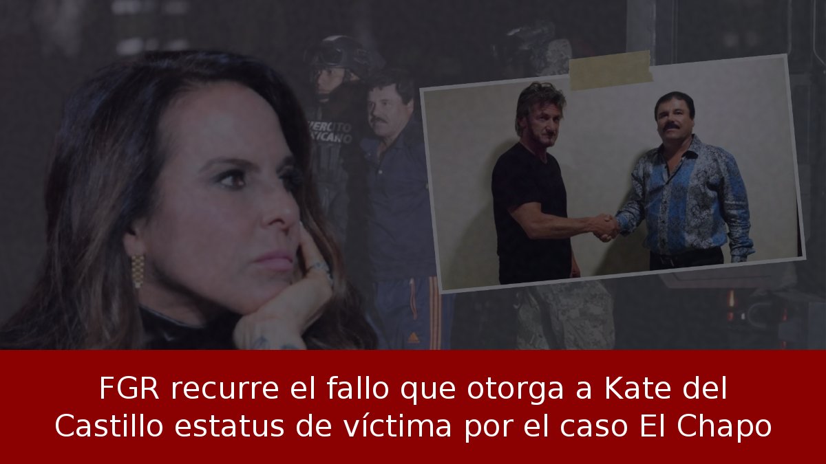 FGR recurre el fallo que otorga a Kate del Castillo estatus de víctima por el caso El Chapo