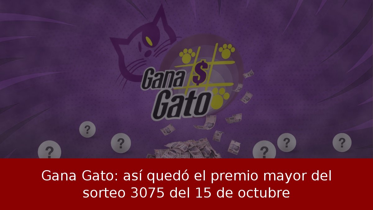 Gana Gato: así quedó el premio mayor del sorteo 3075 del 15 de octubre