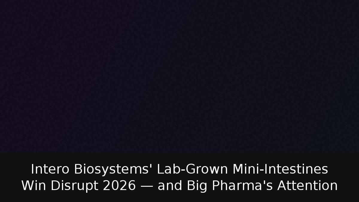 Intero Biosystems’ Lab-Grown Mini-Intestines Win Disrupt 2026 — and Big Pharma’s Attention
