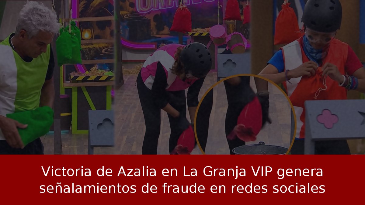Victoria de Azalia en La Granja VIP genera señalamientos de fraude en redes sociales