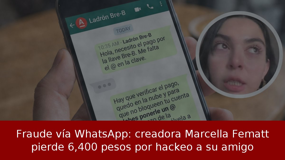 Fraude vía WhatsApp: creadora Marcella Fematt pierde 6,400 pesos por hackeo a su amigo