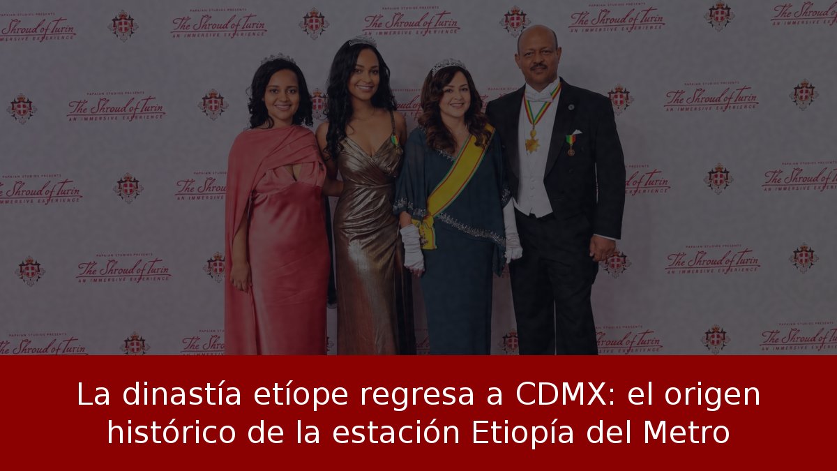 La dinastía etíope regresa a CDMX: el origen histórico de la estación Etiopía del Metro