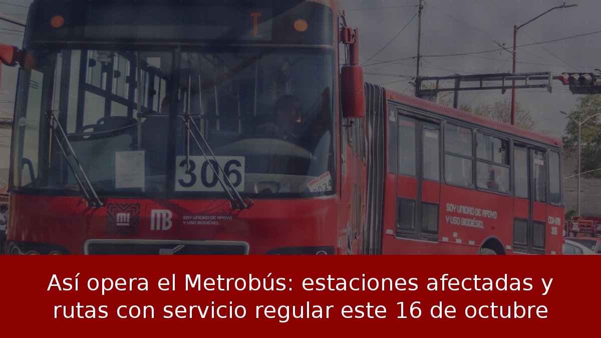 Así opera el Metrobús: estaciones afectadas y rutas con servicio regular este 16 de octubre