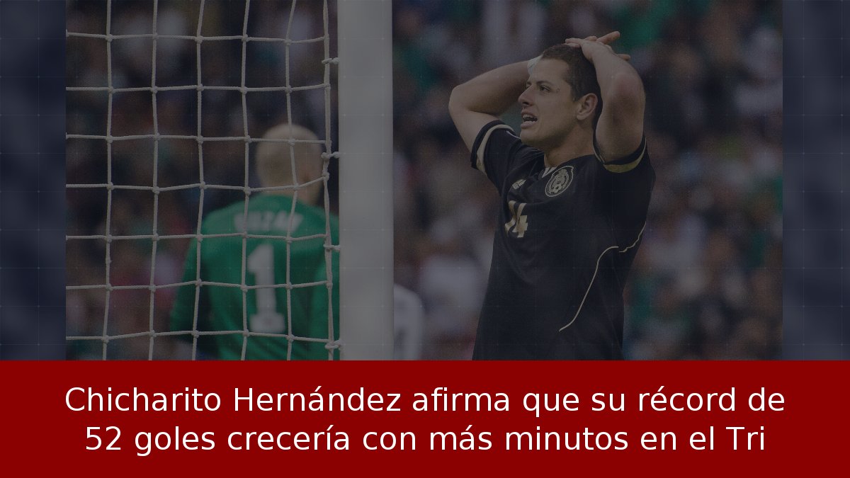Chicharito Hernández afirma que su récord de 52 goles crecería con más minutos en el Tri