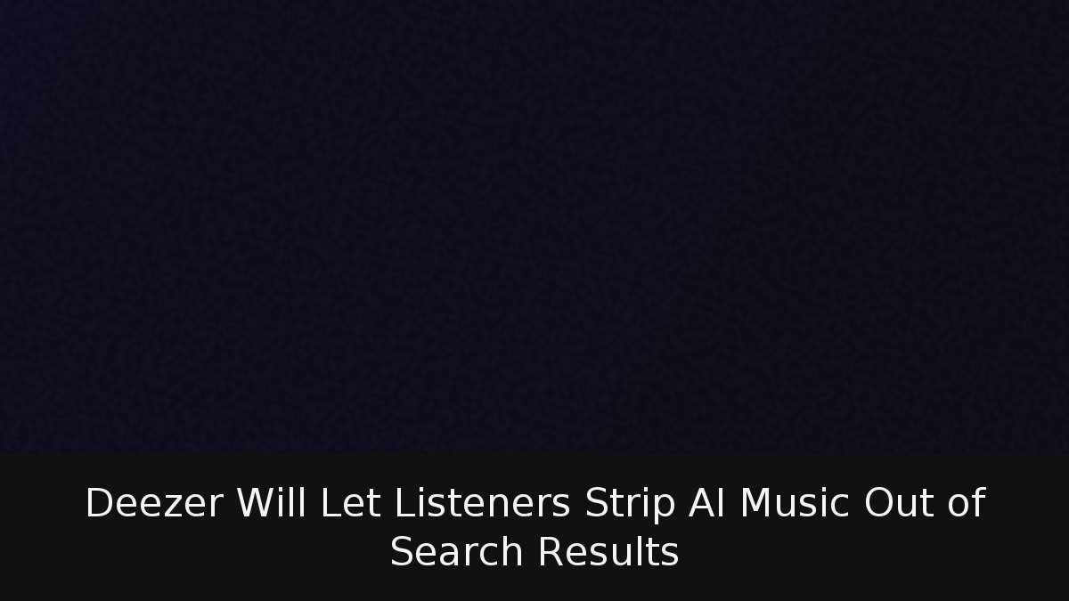 Deezer Will Let Listeners Strip AI Music Out of Search Results