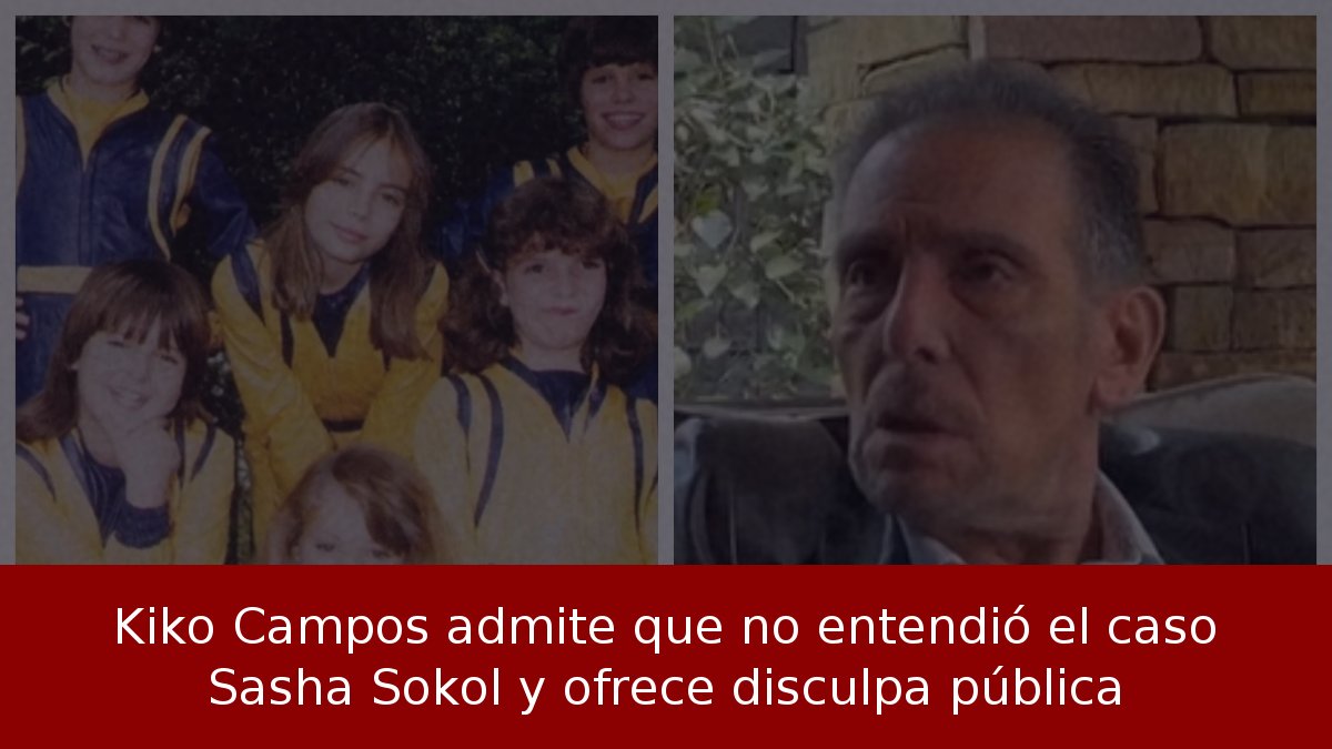 Kiko Campos admite que no entendió el caso Sasha Sokol y ofrece disculpa pública
