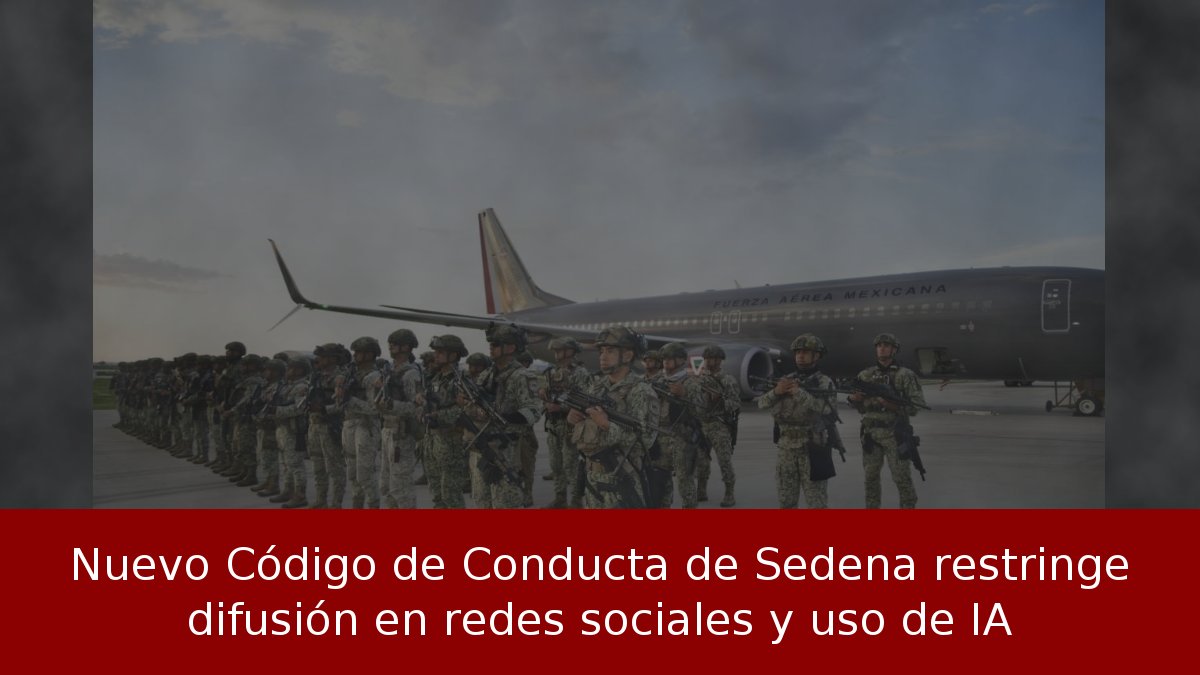Nuevo Código de Conducta de Sedena restringe difusión en redes sociales y uso de IA