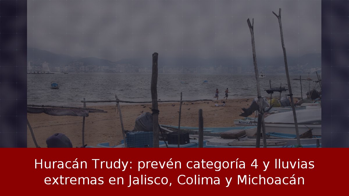 Huracán Trudy: prevén categoría 4 y lluvias extremas en Jalisco, Colima y Michoacán