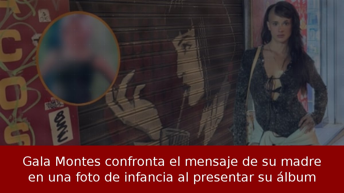 Gala Montes confronta el mensaje de su madre en una foto de infancia al presentar su álbum