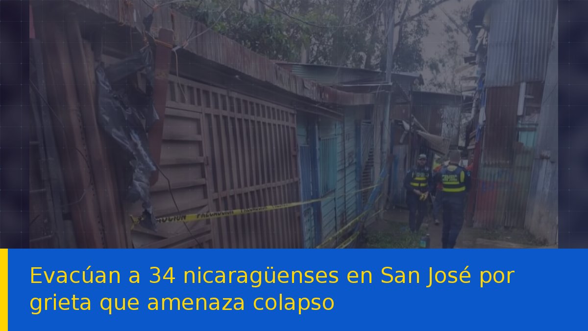 Evacúan a 34 nicaragüenses en San José por grieta que amenaza colapso