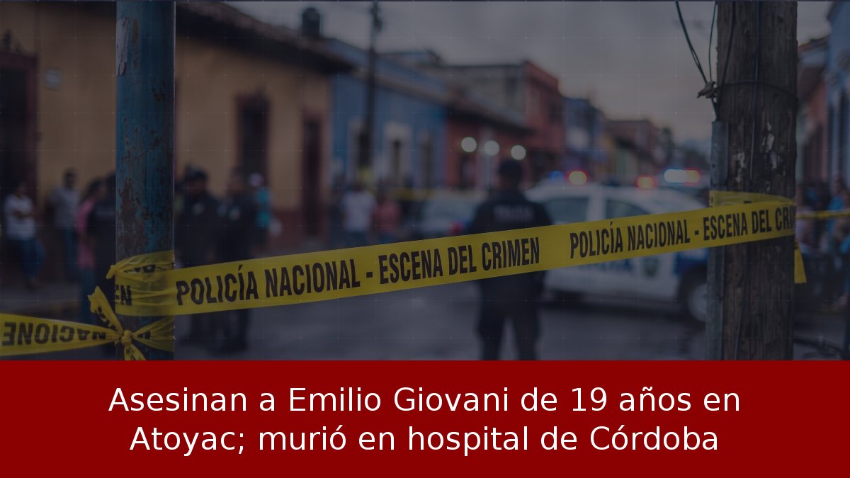 Asesinan a Emilio Giovani de 19 años en Atoyac; murió en hospital de Córdoba