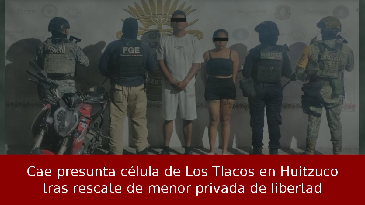 Cae presunta célula de Los Tlacos en Huitzuco tras rescate de menor privada de libertad