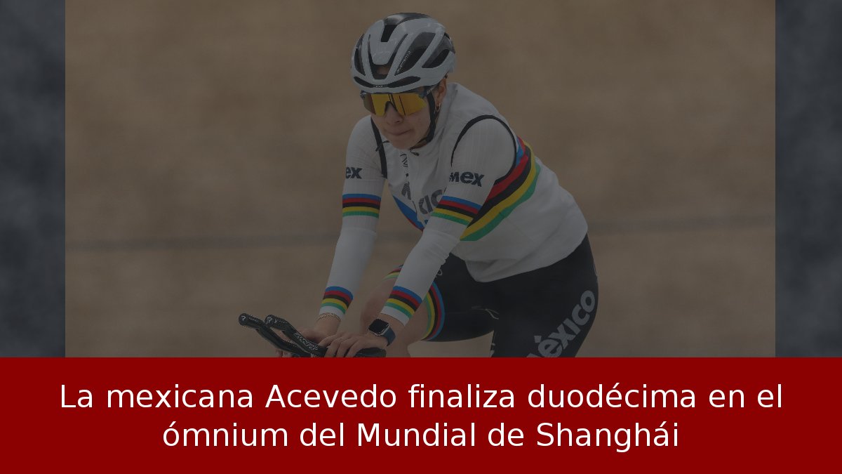 La mexicana Acevedo finaliza duodécima en el ómnium del Mundial de Shanghái